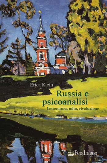 Russia e psicoanalisi. Letteratura, mito, rivoluzione - Erica Klein - Libro Pendragon 2021, Studi e ricerche | Libraccio.it