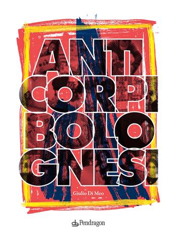 Anticorpi bolognesi - Giulio Di Meo - Libro Edizioni Pendragon 2020, Contemporanea | Libraccio.it