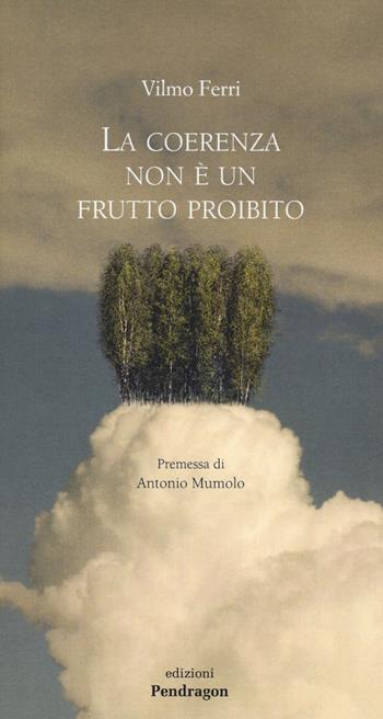 La coerenza non è un frutto proibito - Vilmo Ferri - Libro Edizioni Pendragon 2020, Poesia | Libraccio.it