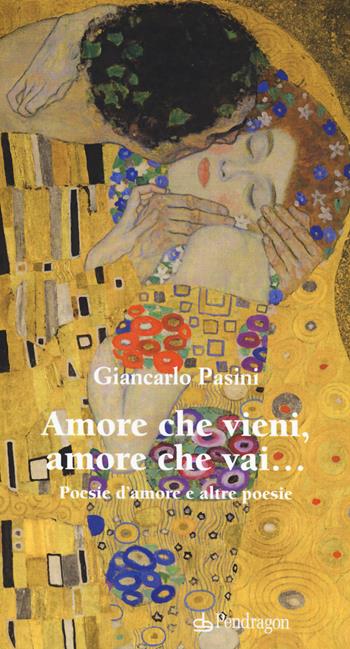 Amore che vieni amore che vai. Poesie d'amore e altre poesie - Giancarlo Pasini - Libro Edizioni Pendragon 2020, Poesia | Libraccio.it