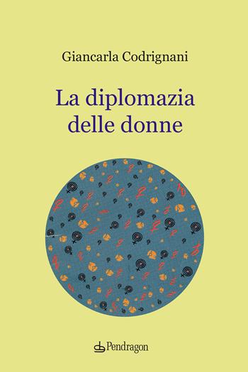 La diplomazia delle donne - Giancarla Codrignani - Libro Pendragon 2020, Contemporanea | Libraccio.it