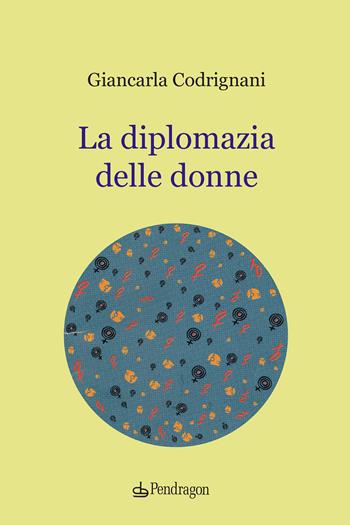 La diplomazia delle donne - Giancarla Codrignani - Libro Edizioni Pendragon 2020, Contemporanea | Libraccio.it