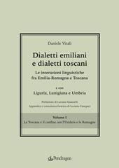 Dialetti emiliani e dialetti toscani. Dialetti emiliani e dialetti toscani. Le interazioni linguistiche fra Emilia-Romagna e Toscana e con Liguria, Lunigiana e Umbria. Vol. 1: Toscana e il confine con l'Umbria e la Romagna, La.