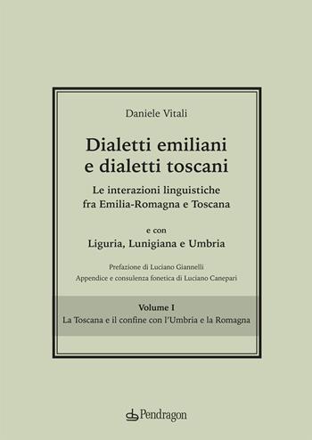 Dialetti emiliani e dialetti toscani. Dialetti emiliani e dialetti toscani. Le interazioni linguistiche fra Emilia-Romagna e Toscana e con Liguria, Lunigiana e Umbria. Vol. 1: La Toscana e il confine con l'Umbria e la Romagna - Daniele Vitali - Libro Edizioni Pendragon 2020, Cultura e territorio | Libraccio.it