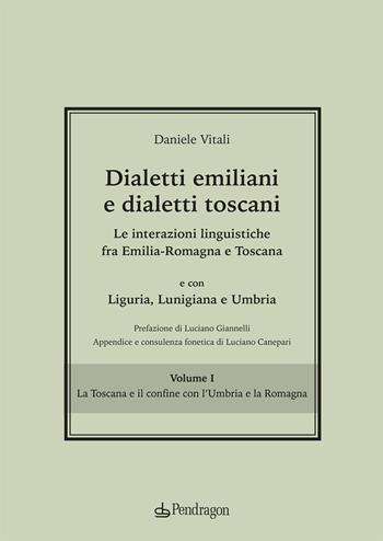 Dialetti emiliani e dialetti toscani. Dialetti emiliani e dialetti toscani. Le interazioni linguistiche fra Emilia-Romagna e Toscana e con Liguria, Lunigiana e Umbria. Vol. 1: Toscana e il confine con l'Umbria e la Romagna, La. - Daniele Vitali - Libro Pendragon 2020, Cultura e territorio | Libraccio.it