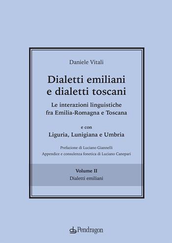 Dialetti emiliani e dialetti toscani. Dialetti emiliani e dialetti toscani. Le interazioni linguistiche fra Emilia-Romagna e Toscana e con Liguria, Lunigiana e Umbria. Vol. 2: Dialetti emiliani - Daniele Vitali - Libro Edizioni Pendragon 2020, Cultura e territorio | Libraccio.it