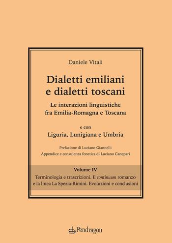Dialetti emiliani e dialetti toscani. Dialetti emiliani e dialetti toscani. Le interazioni linguistiche fra Emilia-Romagna e Toscana e con Liguria, Lunigiana e Umbria. Vol. 4: Terminologia e trascrizioni. Il continuum romanzo e la linea La Spezia-Rimini. Evoluzioni e conclusioni - Daniele Vitali - Libro Edizioni Pendragon 2020, Cultura e territorio | Libraccio.it