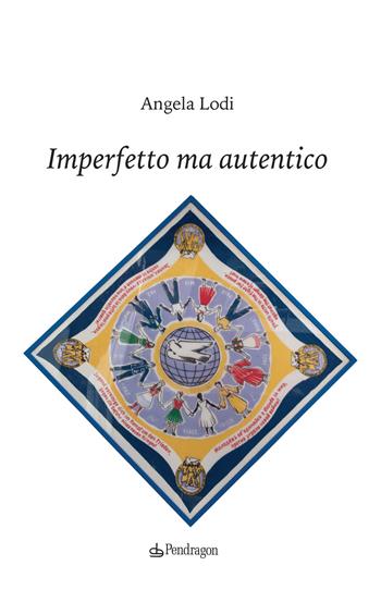 Imperfetto ma autentico - Angela Lodi - Libro Pendragon 2021, Varia | Libraccio.it