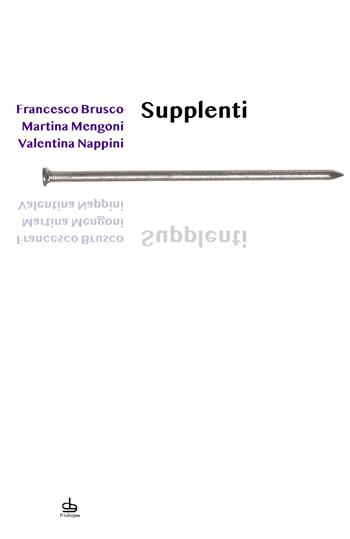 Supplenti - Francesco Brusco, Martina Mengoni, Valentina Nappini - Libro Edizioni Pendragon 2021, I chiodi | Libraccio.it