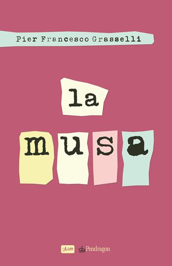 La musa - Pier Francesco Grasselli - Libro Pendragon 2021, gLam | Libraccio.it