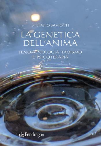 La genetica dell'anima. Fenomenologia, Taoismo e psicoterapia - Stefano Saviotti - Libro Edizioni Pendragon 2021, Varia | Libraccio.it