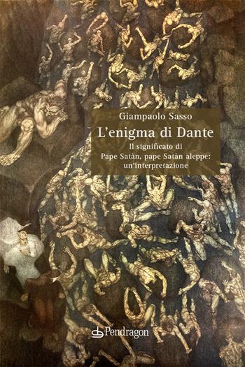 L' enigma di Dante. Il significato di Pape Satàn, pape Satàn aleppe: un'interpretazione - Giampaolo Sasso - Libro Pendragon 2021, Studi e ricerche | Libraccio.it