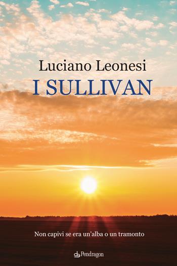 I Sullivan - Luciano Leonesi - Libro Edizioni Pendragon 2021, Varia | Libraccio.it