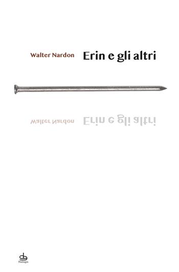 Erin e gli altri - Walter Nardon - Libro Edizioni Pendragon 2021, I chiodi | Libraccio.it