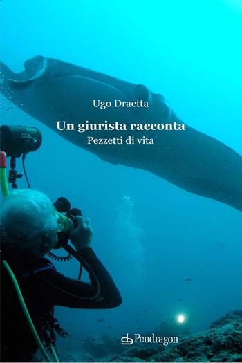 Un giurista racconta. Pezzetti di vita - Ugo Draetta - Libro Edizioni Pendragon 2021, Linferno | Libraccio.it