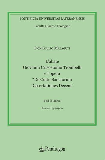 L'abate Giovanni Crisostomo Trombelli e l’opera «De Cultu Sanctorum Dissertationes Decem» - Giulio Malaguti - Libro Pendragon 2021, Studi e ricerche | Libraccio.it