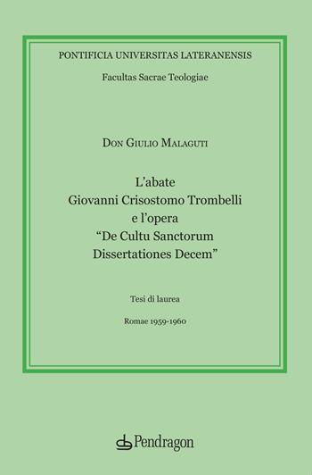 L'abate Giovanni Crisostomo Trombelli e l’opera «De Cultu Sanctorum Dissertationes Decem» - Giulio Malaguti - Libro Edizioni Pendragon 2021, Studi e ricerche | Libraccio.it