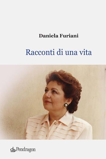 Racconti di una vita - Daniela Furiani - Libro Pendragon 2021, Varia | Libraccio.it