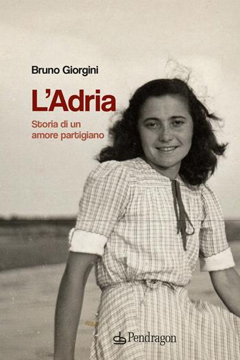 L'Adria. Storia di un amore partigiano - Bruno Giorgini - Libro Edizioni Pendragon 2021, Linferno | Libraccio.it
