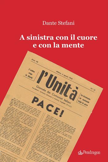 A sinistra con il cuore e con la mente - Dante Stefani - Libro Pendragon 2021, Amo Bologna | Libraccio.it
