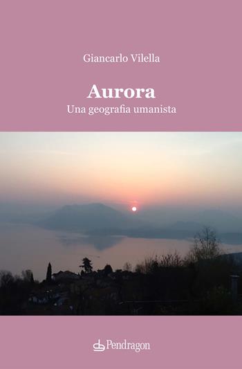 Aurora. Una geografia umanista - Giancarlo Vilella - Libro Edizioni Pendragon 2021, Linferno | Libraccio.it