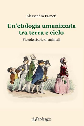 Un'etologia umanizzata tra terra e cielo. Piccole storie di animali - Alessandra Farneti - Libro Edizioni Pendragon 2021, Varia | Libraccio.it