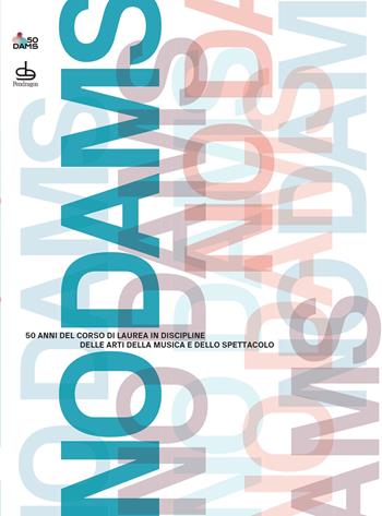 No Dams. 50 anni del corso di laurea in Discipline delle Arti della Musica e dello Spettacolo  - Libro Edizioni Pendragon 2021, Edizioni d'arte | Libraccio.it