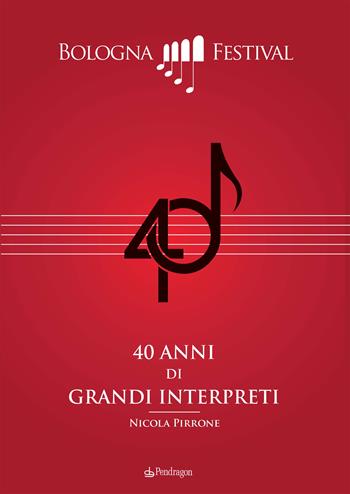 40 anni di grandi interpreti. Bologna Festival - Nicola Pirrone - Libro Edizioni Pendragon 2021, Musicalia | Libraccio.it