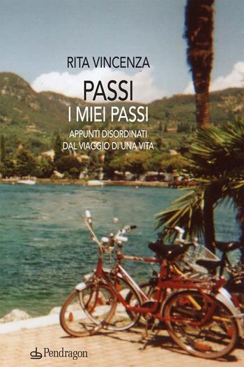 Passi. I miei passi. Appunti disordinati dal viaggio di una vita - Rita Vincenza - Libro Edizioni Pendragon 2021, Linferno | Libraccio.it