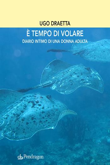 È tempo di volare. Diario intimo di una donna adulta - Ugo Draetta - Libro Pendragon 2021, Linferno | Libraccio.it