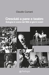 Cresciuti a pane e teatro. Bologna in scena dal 1968 ai giorni nostri