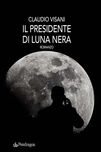 Il presidente di luna nera - Claudio Visani - Libro Edizioni Pendragon 2021, Linferno | Libraccio.it