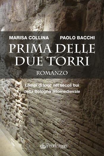 Prima delle due torri. Lampi di luce nei secoli bui della Bologna altomedievale - Marisa Collina, Paolo Bacchi - Libro Edizioni Pendragon 2021, Linferno | Libraccio.it