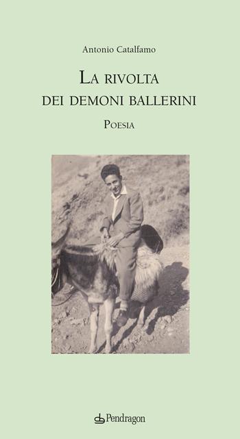 La rivolta dei demoni ballerini - Antonio Catalfamo - Libro Edizioni Pendragon 2021, Poesia | Libraccio.it