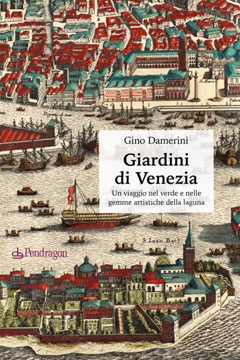 Giardini di Venezia - Gino Damerini - Libro Edizioni Pendragon 2022, Pendragon garden | Libraccio.it
