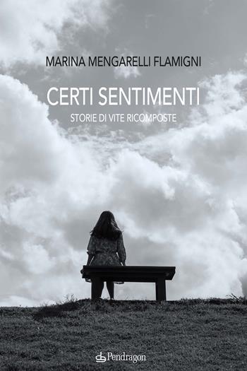 Certi sentimenti. Storie di vite ricomposte - Marina Mengarelli Flamigni - Libro Edizioni Pendragon 2022, Linferno | Libraccio.it