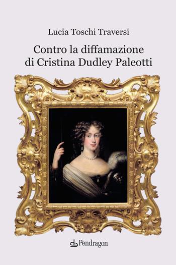 Contro la diffamazione di Cristina Dudley Paleotti - Lucia Toschi Traversi - Libro Edizioni Pendragon 2021, Studi e ricerche | Libraccio.it