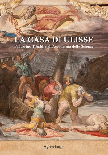 La casa di Ulisse. Pellegrino Tibaldi nell'Accademia delle Scienze  - Libro Pendragon 2021, Arte | Libraccio.it