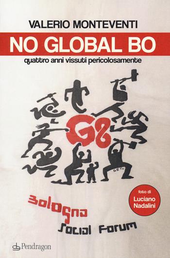 No global Bo. Quattro anni vissuti pericolosamente - Valerio Monteventi - Libro Edizioni Pendragon 2021, Contemporanea | Libraccio.it