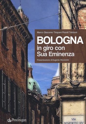 Bologna. In giro con sua eminenza. Ediz. a colori - Marco Giacomo Tirapani Pizzoli Tabboni, Marco Giacomo Trapani - Libro Edizioni Pendragon 2021, Amo Bologna | Libraccio.it