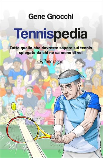 Tennispedia. Tutto quello che dovreste sapere sul tennis spiegato da chi ne sa meno di voi - Gene Gnocchi, Stefano Semeraro - Libro Edizioni Pendragon 2022, Linferno | Libraccio.it