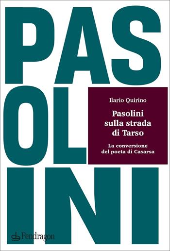 Pasolini sulla strada di Tarso. La conversione del poeta di Casarsa - Ilario Quirino - Libro Edizioni Pendragon 2022, Le sfere | Libraccio.it
