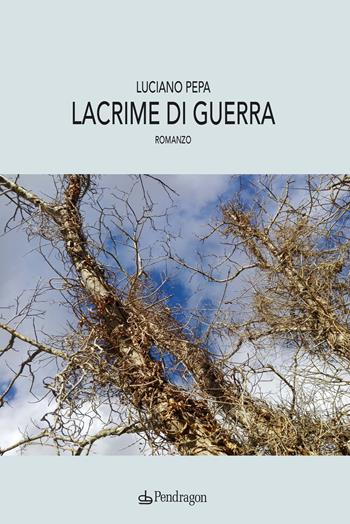 Lacrime di guerra - Luciano Pepa - Libro Pendragon 2021, Linferno | Libraccio.it