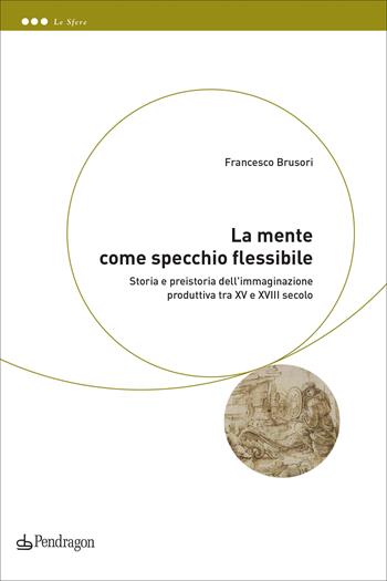 La mente come specchio flessibile - Francesco Brusori - Libro Edizioni Pendragon 2022, Le sfere | Libraccio.it