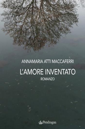 L'amore inventato - Annamaria Maccaferri - Libro Edizioni Pendragon 2022, Linferno | Libraccio.it