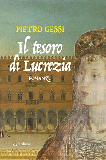 Il tesoro di Lucrezia - Pietro Gessi - Libro Pendragon 2022, I vortici | Libraccio.it