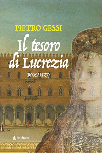 Il tesoro di Lucrezia - Pietro Gessi - Libro Edizioni Pendragon 2022, I vortici | Libraccio.it