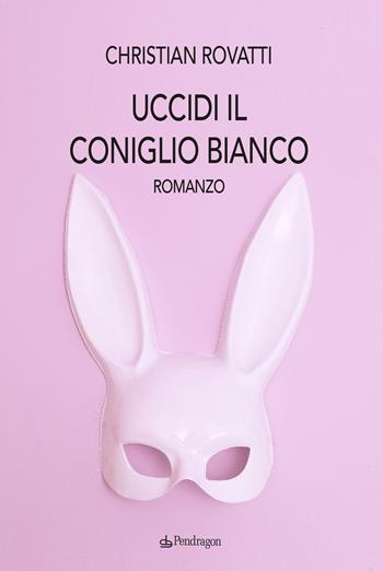 Uccidi il coniglio bianco - Christian Rovatti - Libro Edizioni Pendragon 2022, Linferno | Libraccio.it
