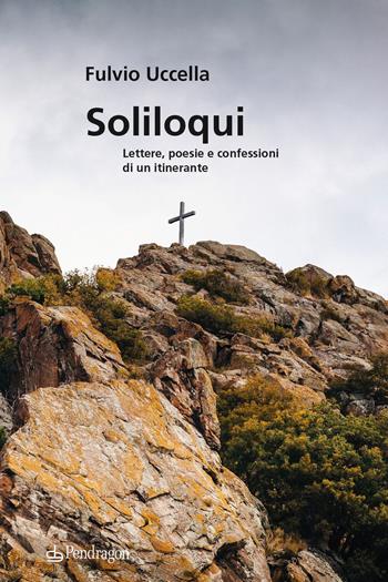 Soliloqui. Lettere, poesie e confessioni di un itinerante - Fulvio Uccella - Libro Edizioni Pendragon 2022, Linferno | Libraccio.it