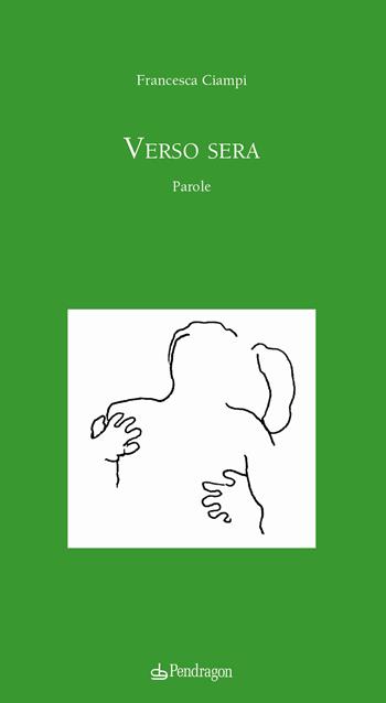 Vero sera. Parole - Francesca Ciampi - Libro Edizioni Pendragon 2022, Poesia | Libraccio.it